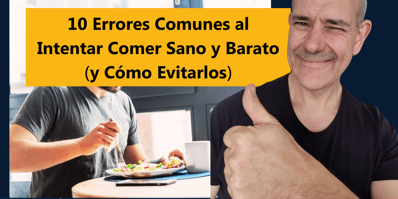 10 Errores Comunes al Intentar Comer Sano y Barato (y Cómo Evitarlos)