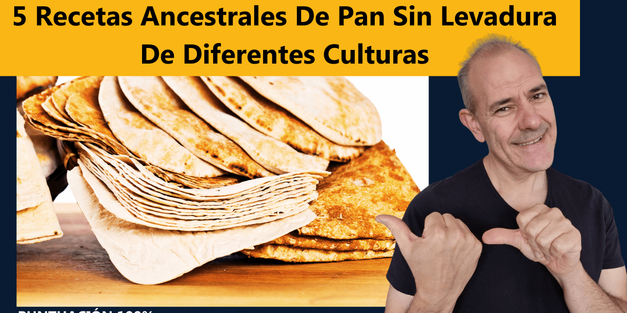 5 Recetas Ancestrales de Pan Sin Levadura de Diferentes Culturas