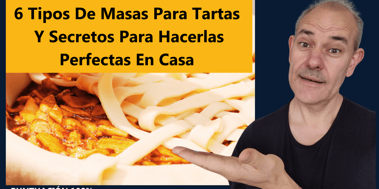 6 Tipos De Masas Para Tartas Y Secretos Para Hacerlas Perfectas En Casa