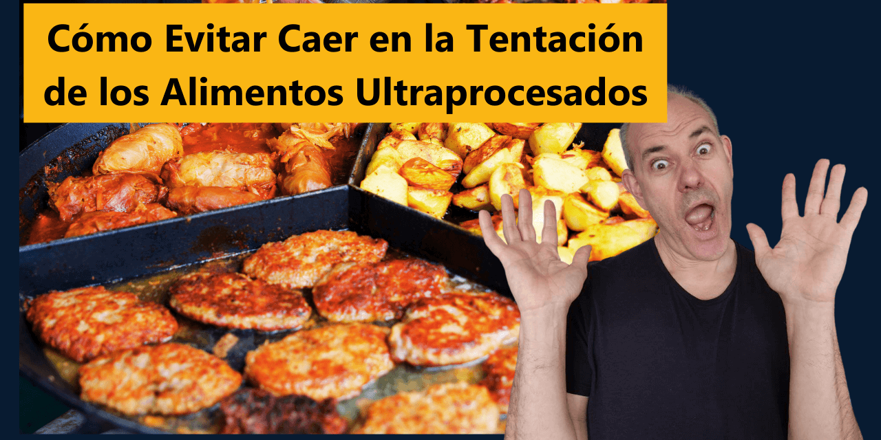 Cómo Evitar Caer en la Tentación de los Alimentos Ultraprocesados