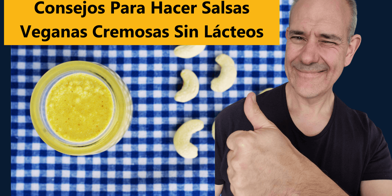 Consejos Para Hacer Salsas Veganas Cremosas Sin Lácteos