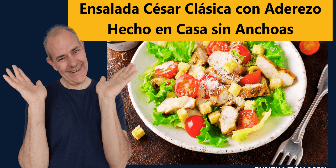 Ensalada César Clásica con Aderezo Hecho en Casa sin Anchoas