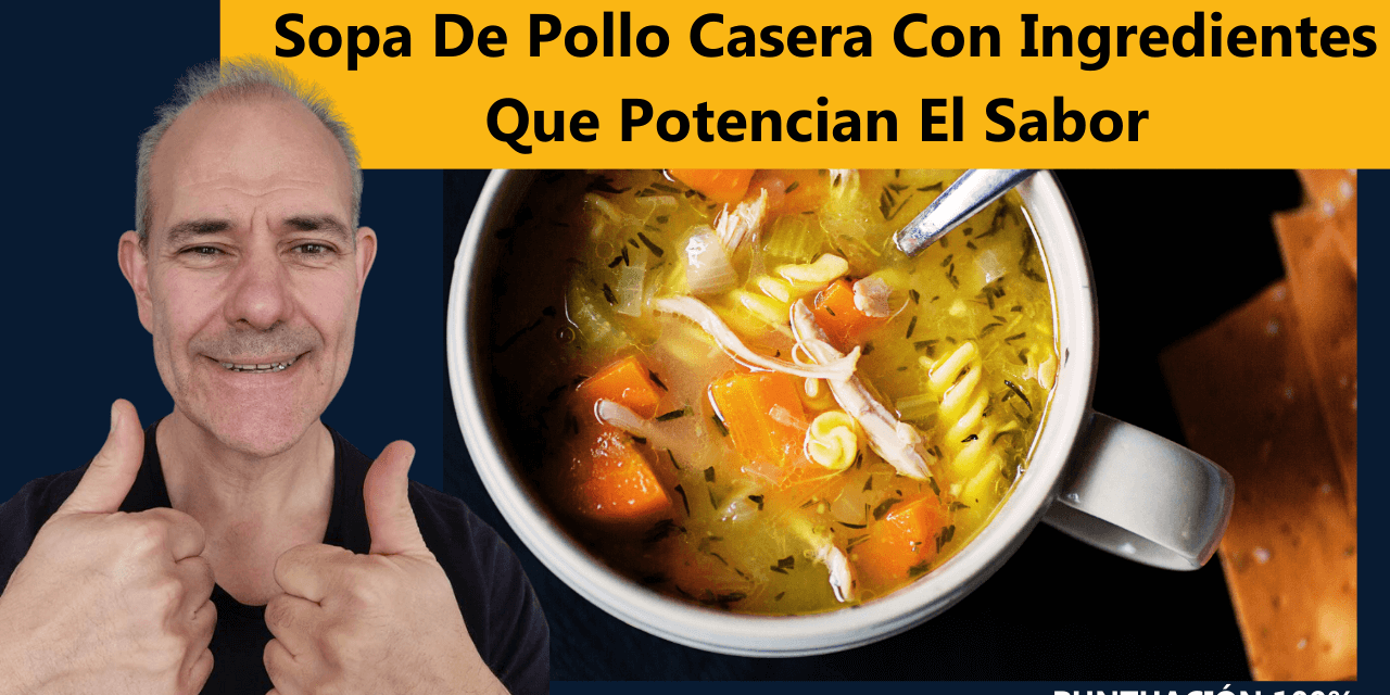 Sopa De Pollo Casera Con Ingredientes Que Potencian El Sabor