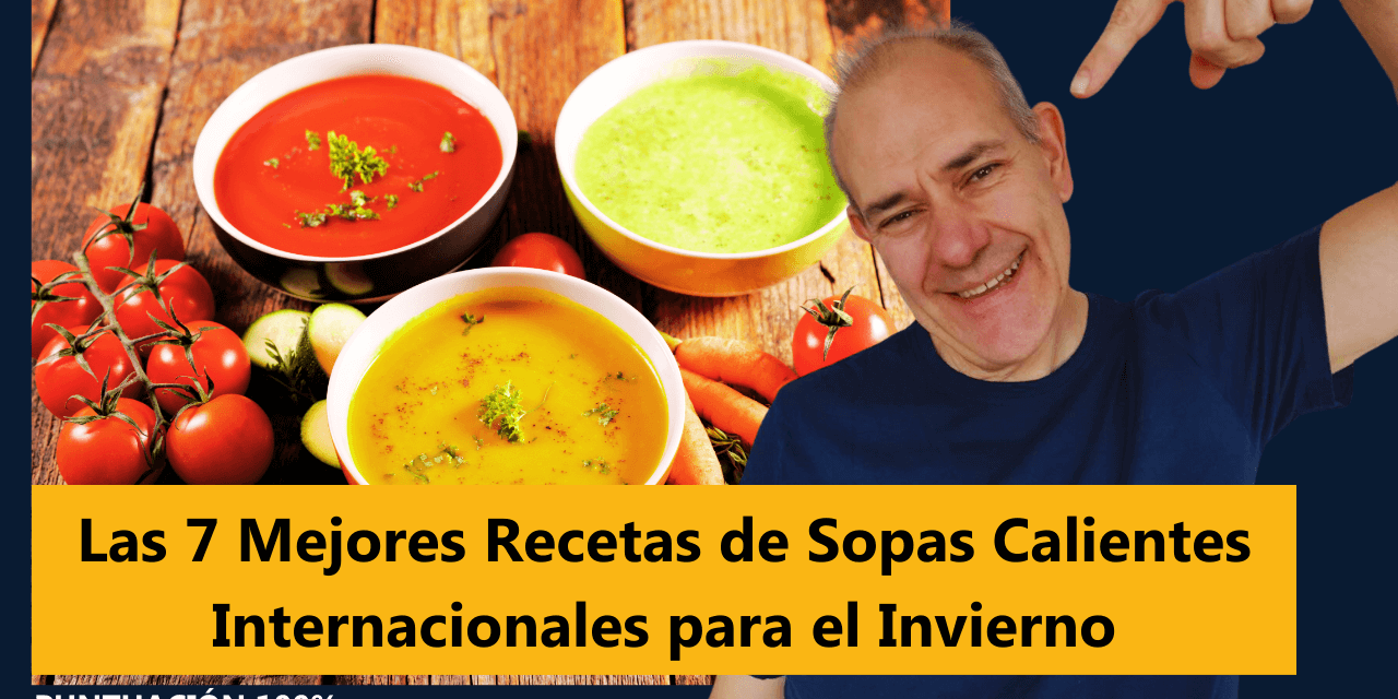 Las 7 Mejores Recetas de Sopas Calientes Internacionales para el Invierno