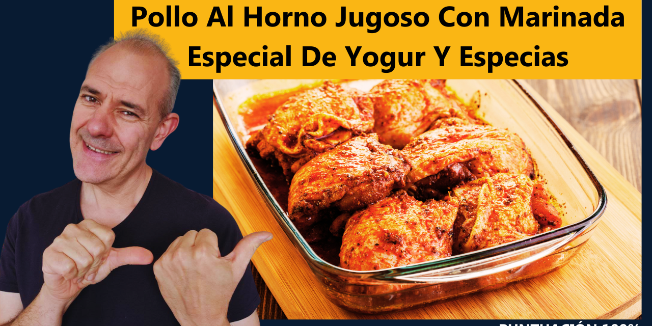 Pollo Al Horno Jugoso Con Marinada Especial De Yogur Y Especias: La Receta Definitiva